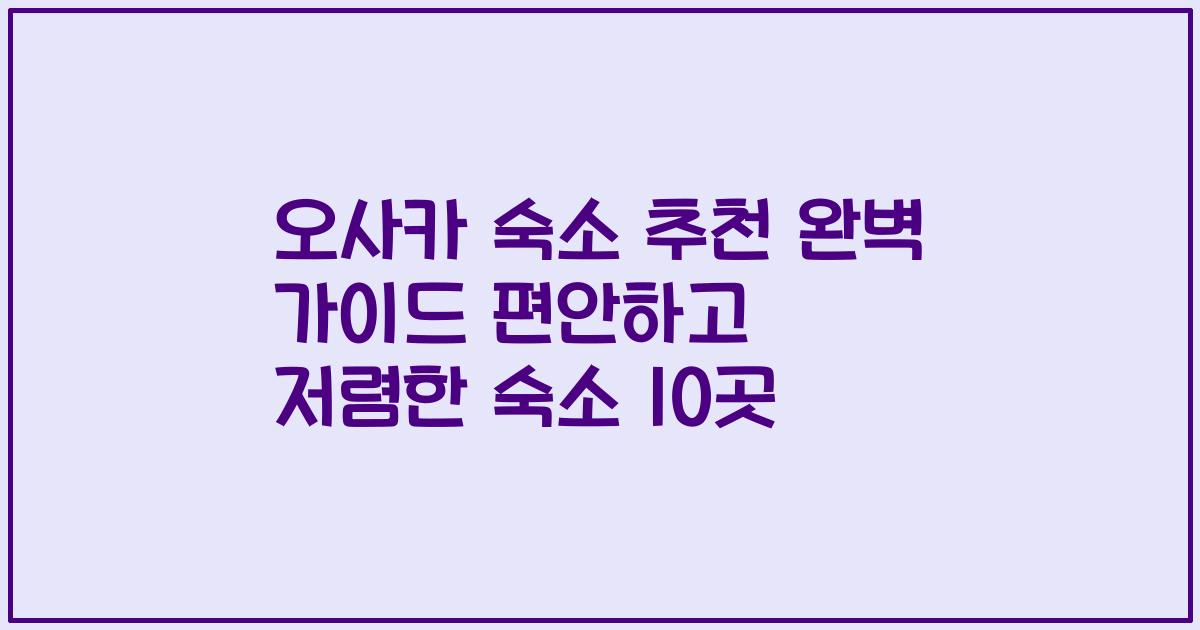오사카 숙소 추천 완벽 가이드 편안하고 저렴한 숙소 10곳