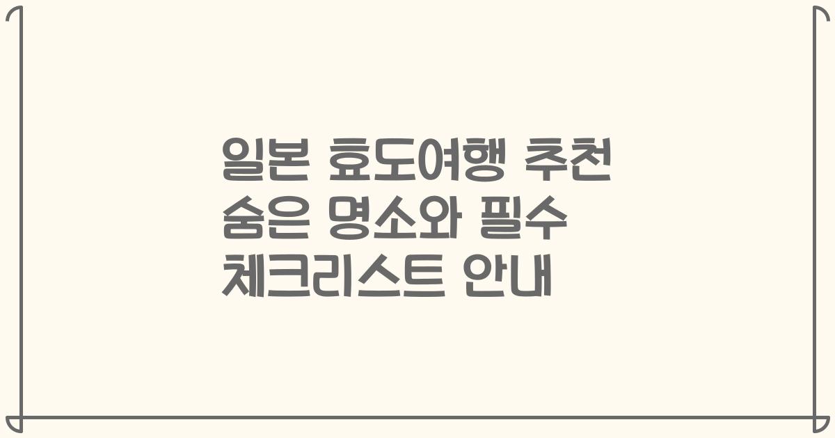 일본 효도여행 추천 숨은 명소와 필수 체크리스트 안내