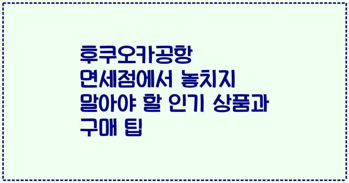 후쿠오카공항 면세점에서 놓치지 말아야 할 인기 상품과 구매 팁