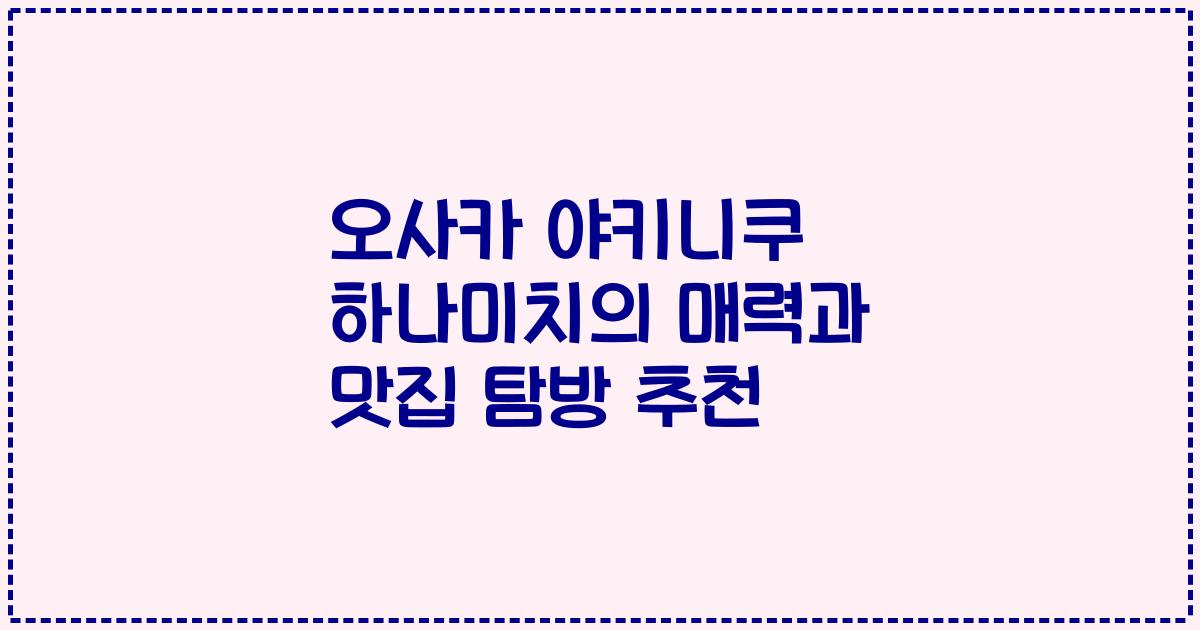 오사카 야키니쿠 하나미치의 매력과 맛집 탐방 추천