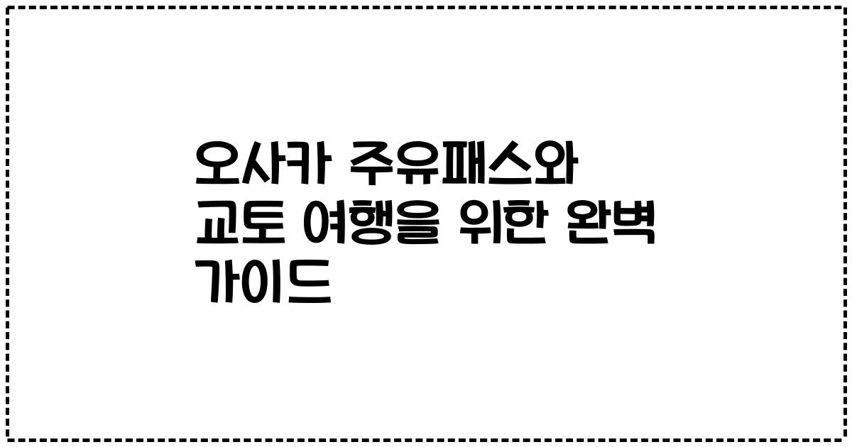 오사카 주유패스와 교토 여행을 위한 완벽 가이드