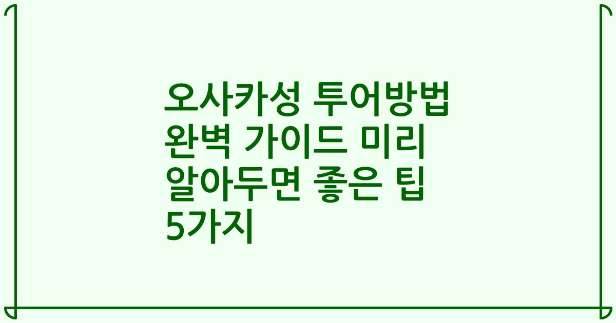 오사카성 투어방법 완벽 가이드 미리 알아두면 좋은 팁 5가지