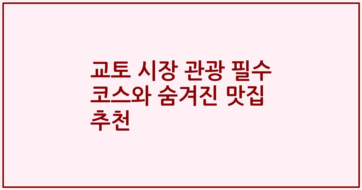 교토 시장 관광 필수 코스와 숨겨진 맛집 추천