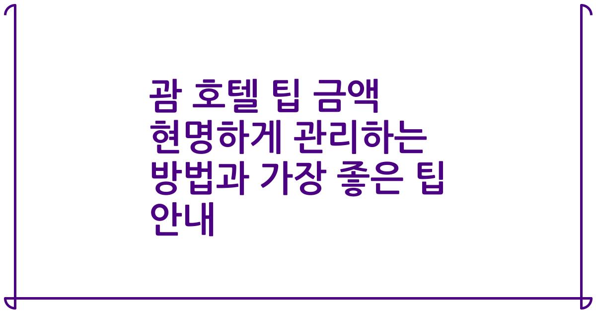 괌 호텔 팁 금액 현명하게 관리하는 방법과 가장 좋은 팁 안내