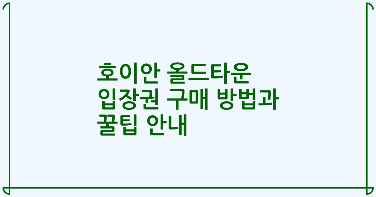 호이안 올드타운 입장권 구매 방법과 꿀팁 안내