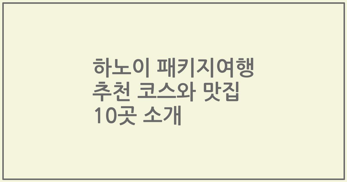 하노이 패키지여행 추천 코스와 맛집 10곳 소개