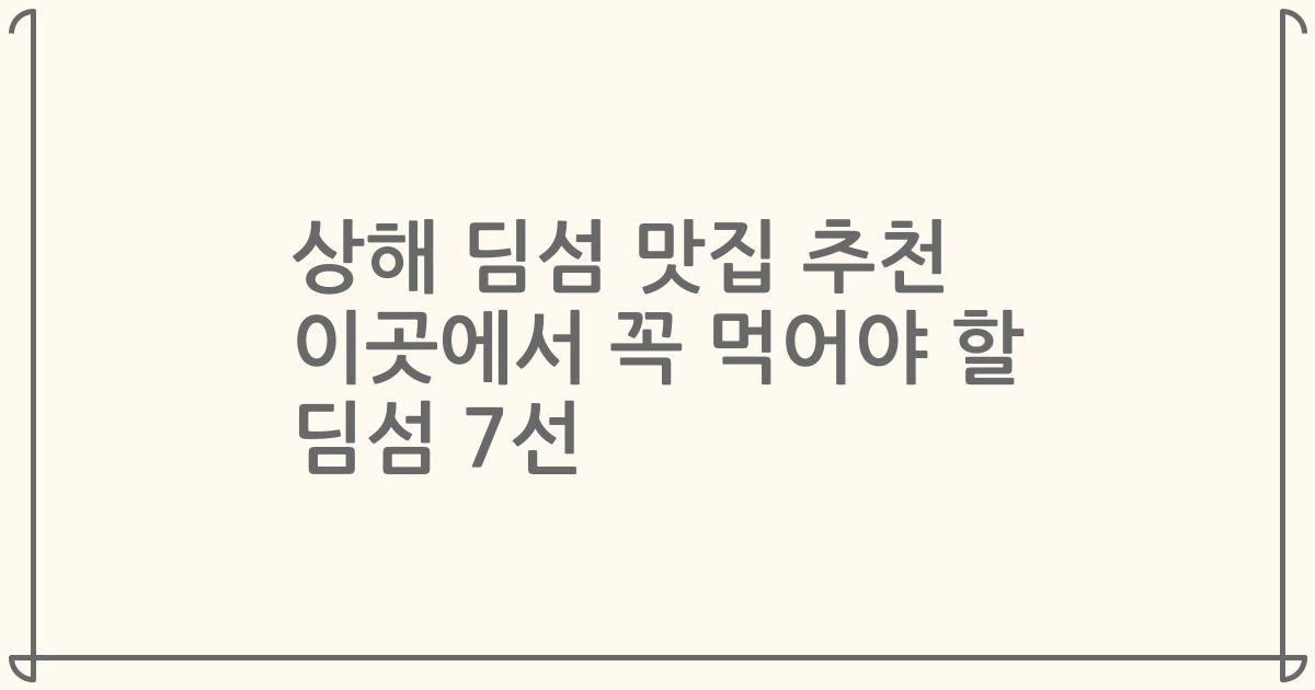 상해 딤섬 맛집 추천 이곳에서 꼭 먹어야 할 딤섬 7선