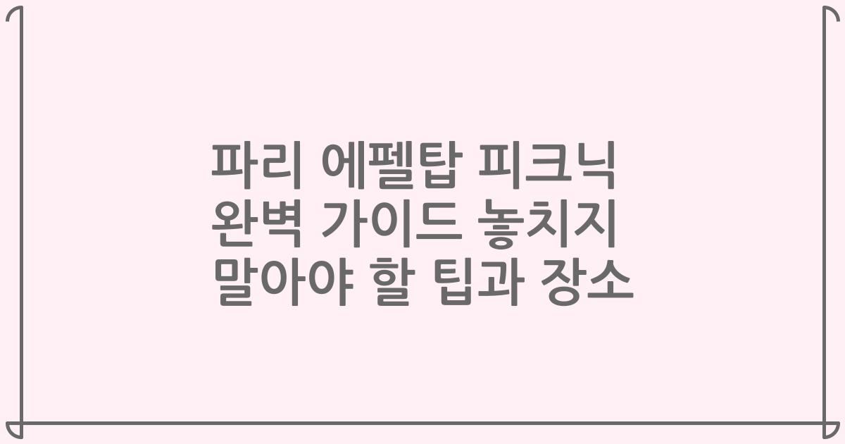 파리 에펠탑 피크닉 완벽 가이드 놓치지 말아야 할 팁과 장소