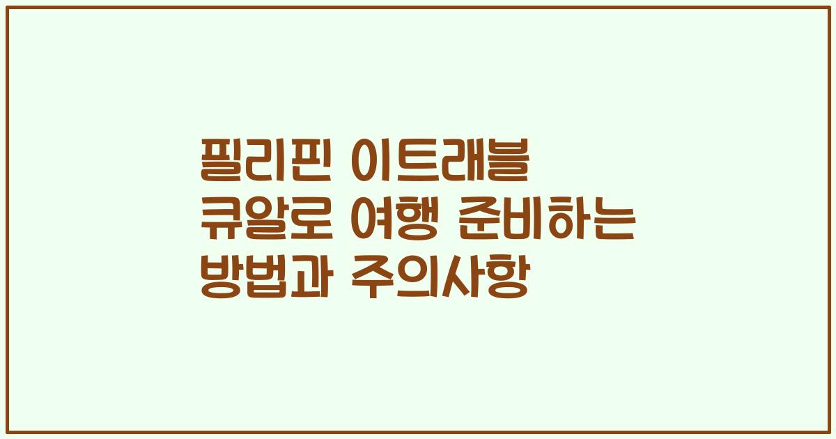 필리핀 이트래블 큐알로 여행 준비하는 방법과 주의사항