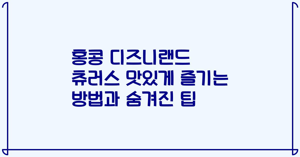홍콩 디즈니랜드 츄러스 맛있게 즐기는 방법과 숨겨진 팁