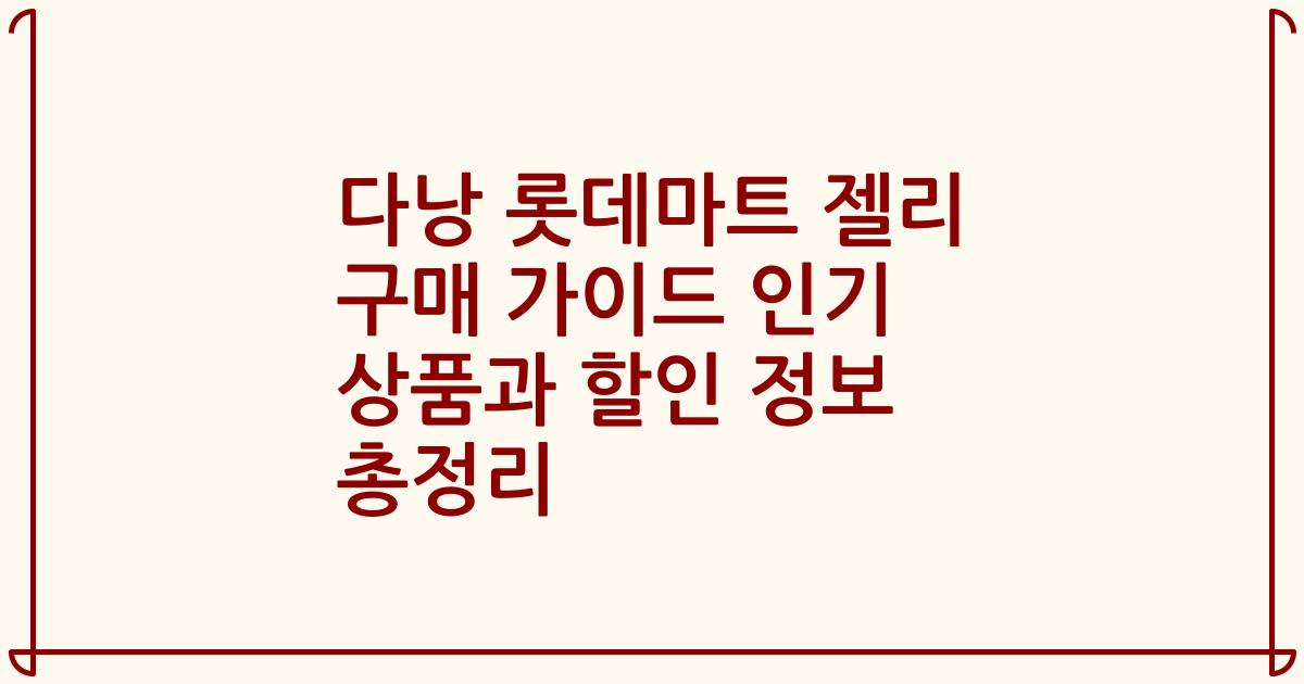 다낭 롯데마트 젤리 구매 가이드 인기 상품과 할인 정보 총정리