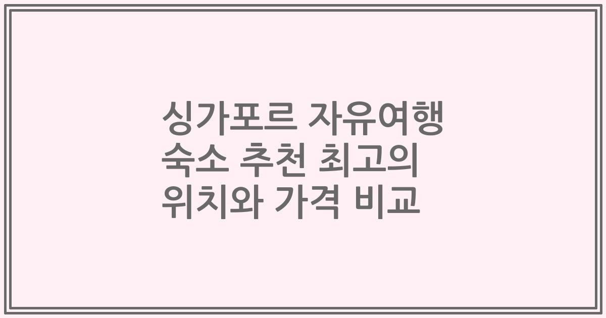 싱가포르 자유여행 숙소 추천 최고의 위치와 가격 비교