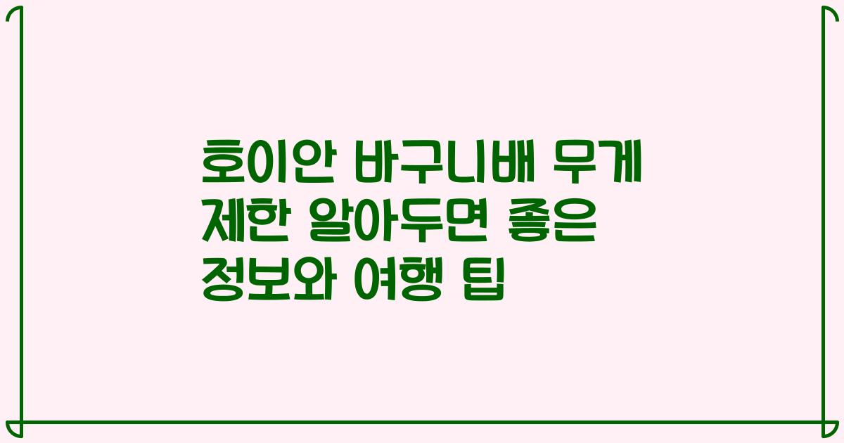 호이안 바구니배 무게 제한 알아두면 좋은 정보와 여행 팁