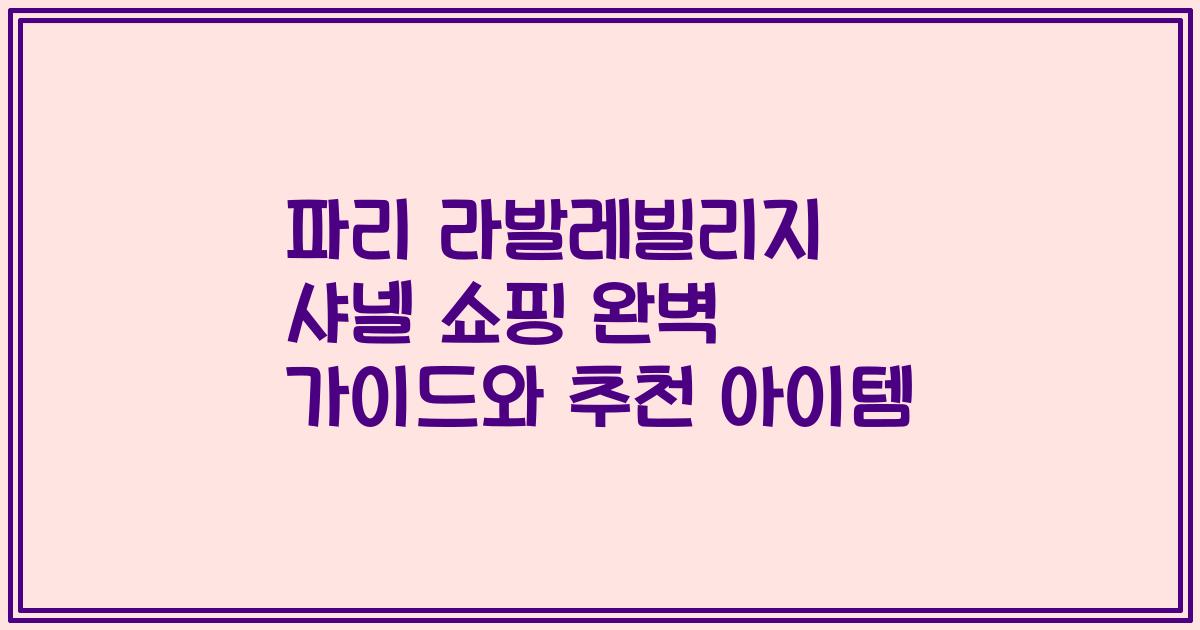 파리 라발레빌리지 샤넬 쇼핑 완벽 가이드와 추천 아이템