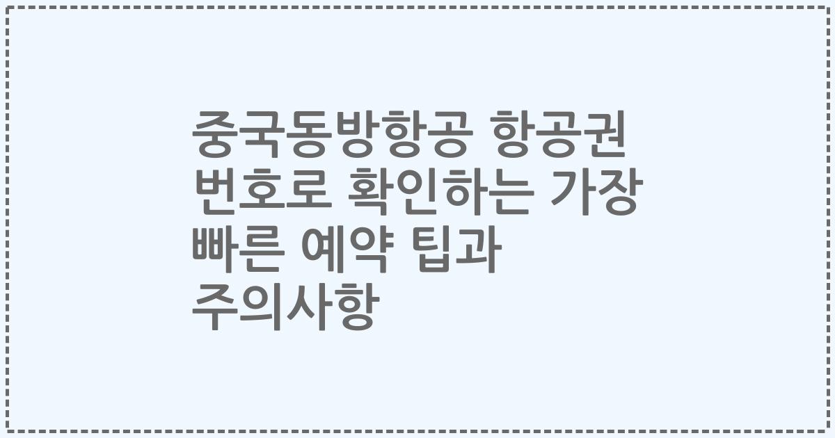 중국동방항공 항공권 번호로 확인하는 가장 빠른 예약 팁과 주의사항