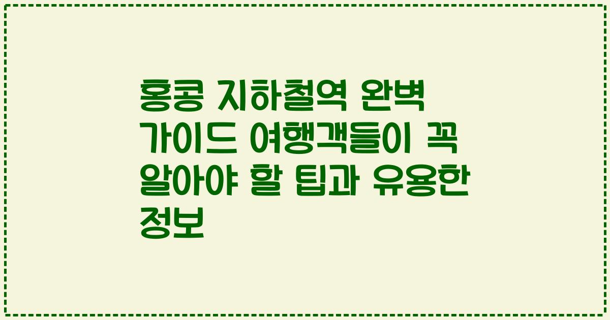 홍콩 지하철역 완벽 가이드 여행객들이 꼭 알아야 할 팁과 유용한 정보