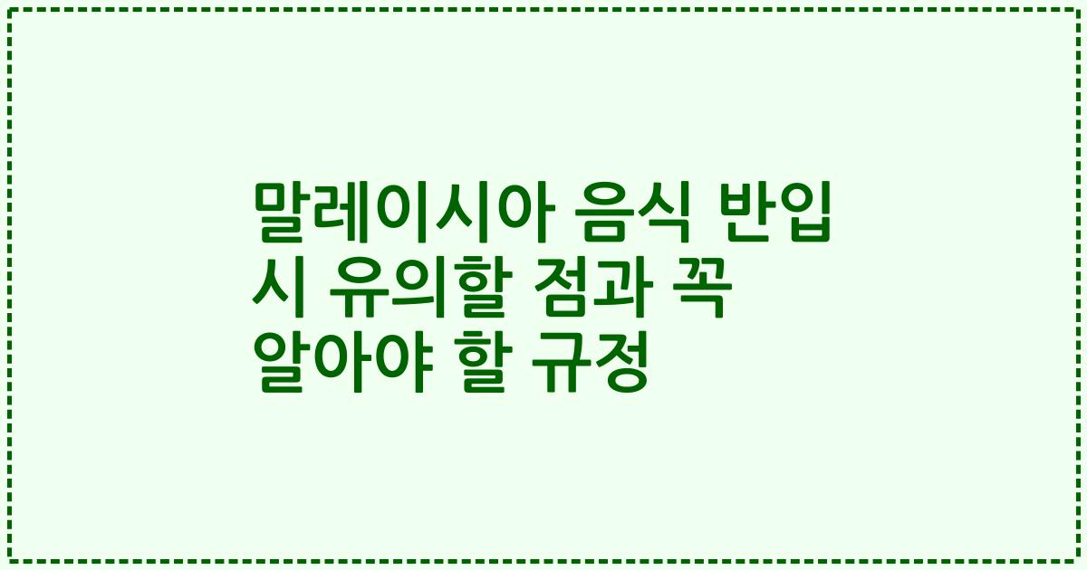 말레이시아 음식 반입 시 유의할 점과 꼭 알아야 할 규정