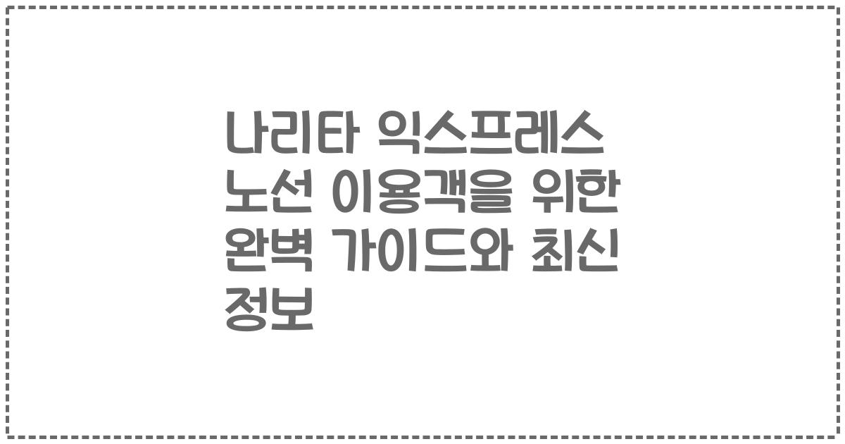 나리타 익스프레스 노선 이용객을 위한 완벽 가이드와 최신 정보