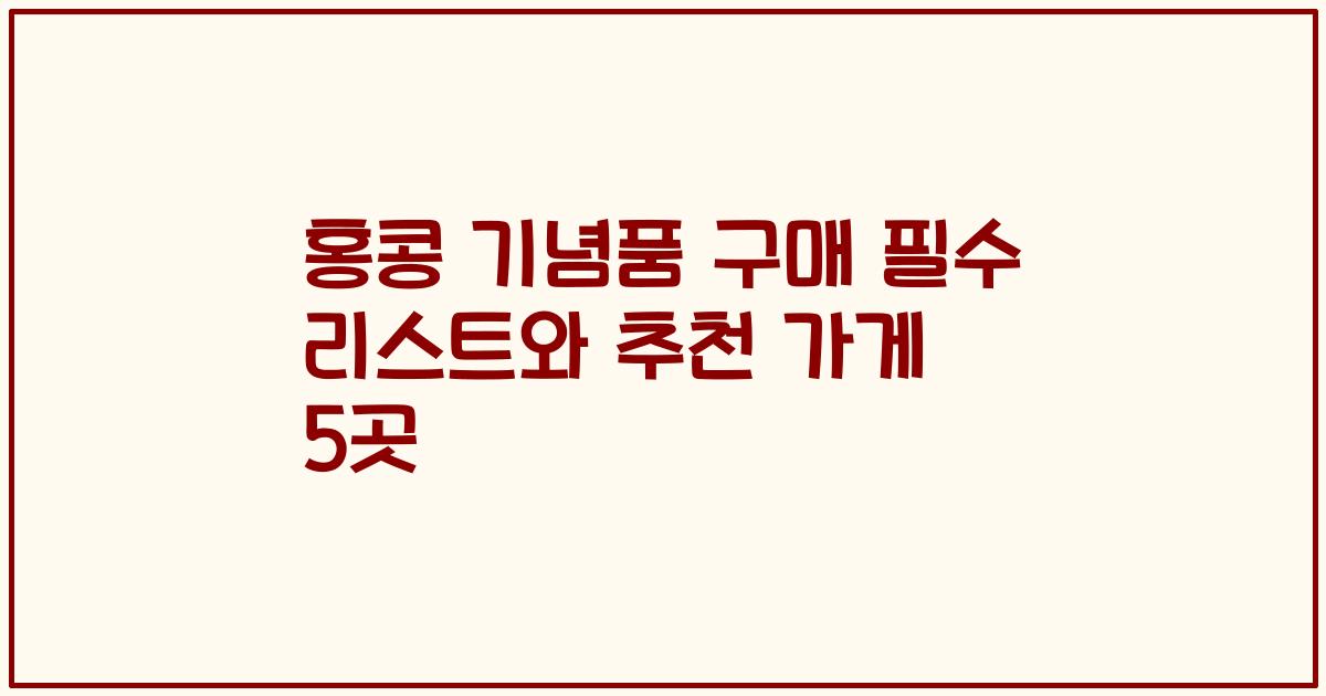 홍콩 기념품 구매 필수 리스트와 추천 가게 5곳