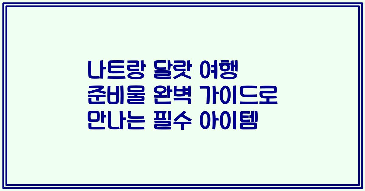 나트랑 달랏 여행 준비물 완벽 가이드로 만나는 필수 아이템