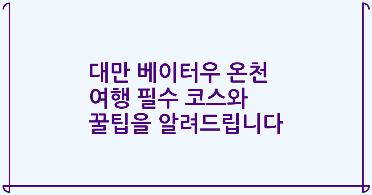 대만 베이터우 온천 여행 필수 코스와 꿀팁을 알려드립니다