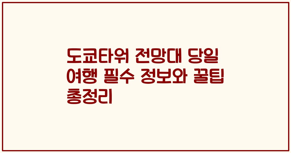 도쿄타워 전망대 당일 여행 필수 정보와 꿀팁 총정리