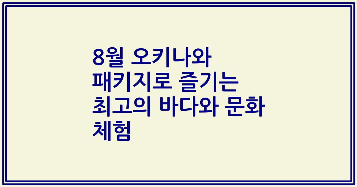8월 오키나와 패키지로 즐기는 최고의 바다와 문화 체험
