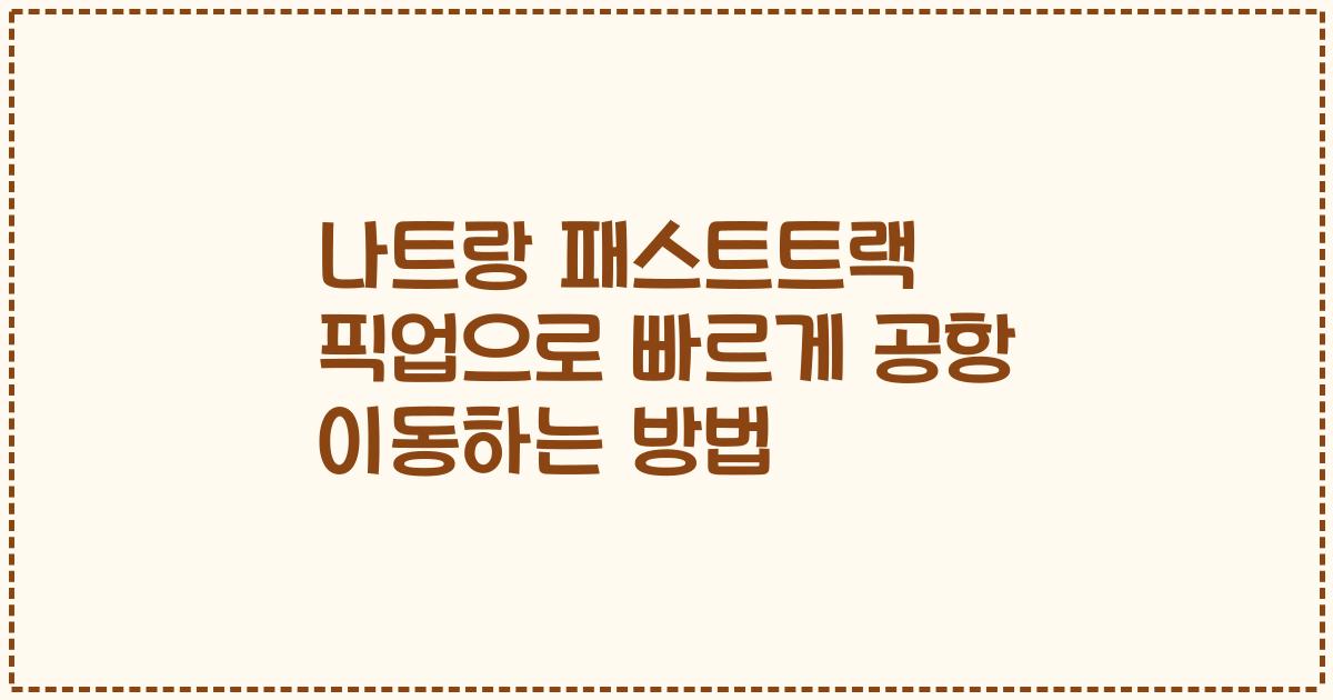 나트랑 패스트트랙 픽업으로 빠르게 공항 이동하는 방법