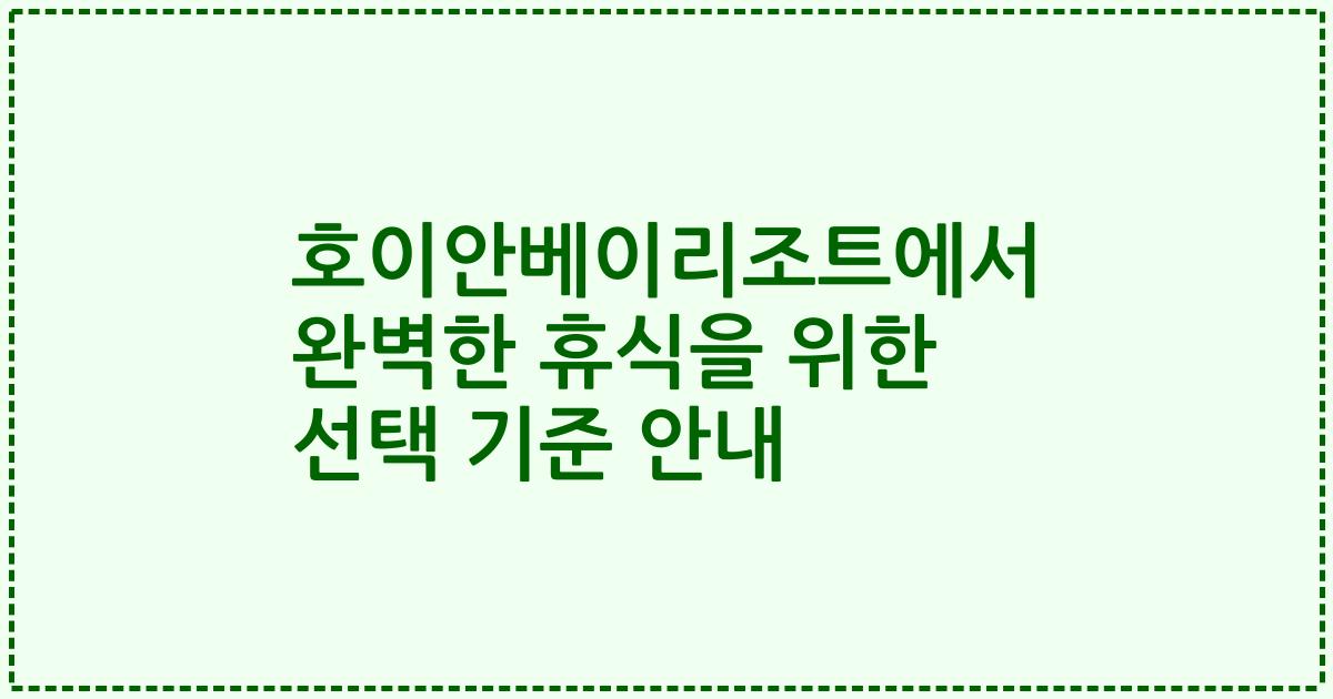 호이안베이리조트에서 완벽한 휴식을 위한 선택 기준 안내