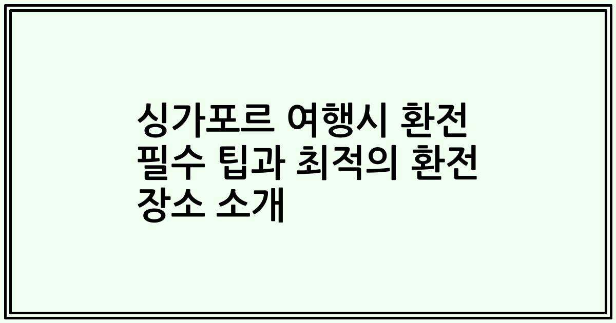 싱가포르 여행시 환전 필수 팁과 최적의 환전 장소 소개