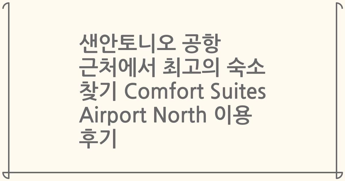 샌안토니오 공항 근처에서 최고의 숙소 찾기 Comfort Suites Airport North 이용 후기