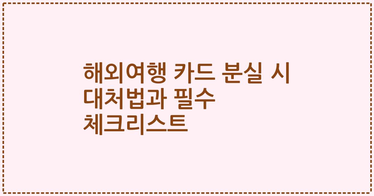 해외여행 카드 분실 시 대처법과 필수 체크리스트