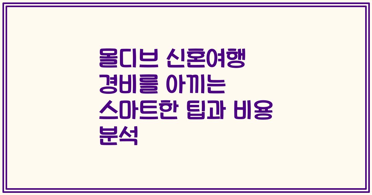 몰디브 신혼여행 경비를 아끼는 스마트한 팁과 비용 분석