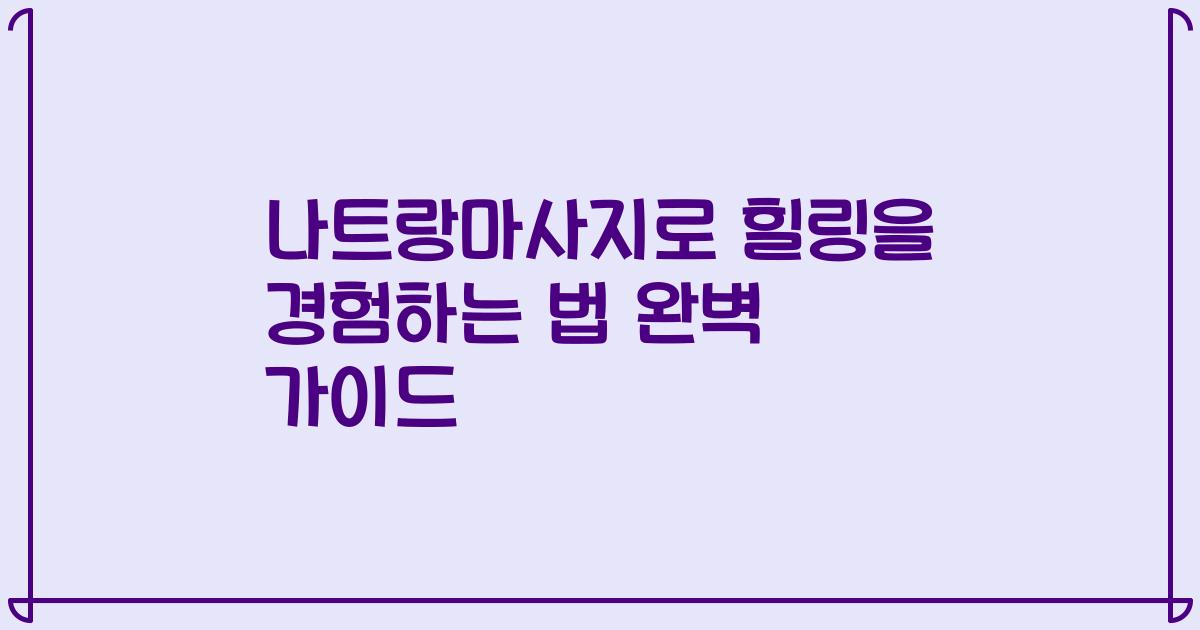 나트랑마사지로 힐링을 경험하는 법 완벽 가이드
