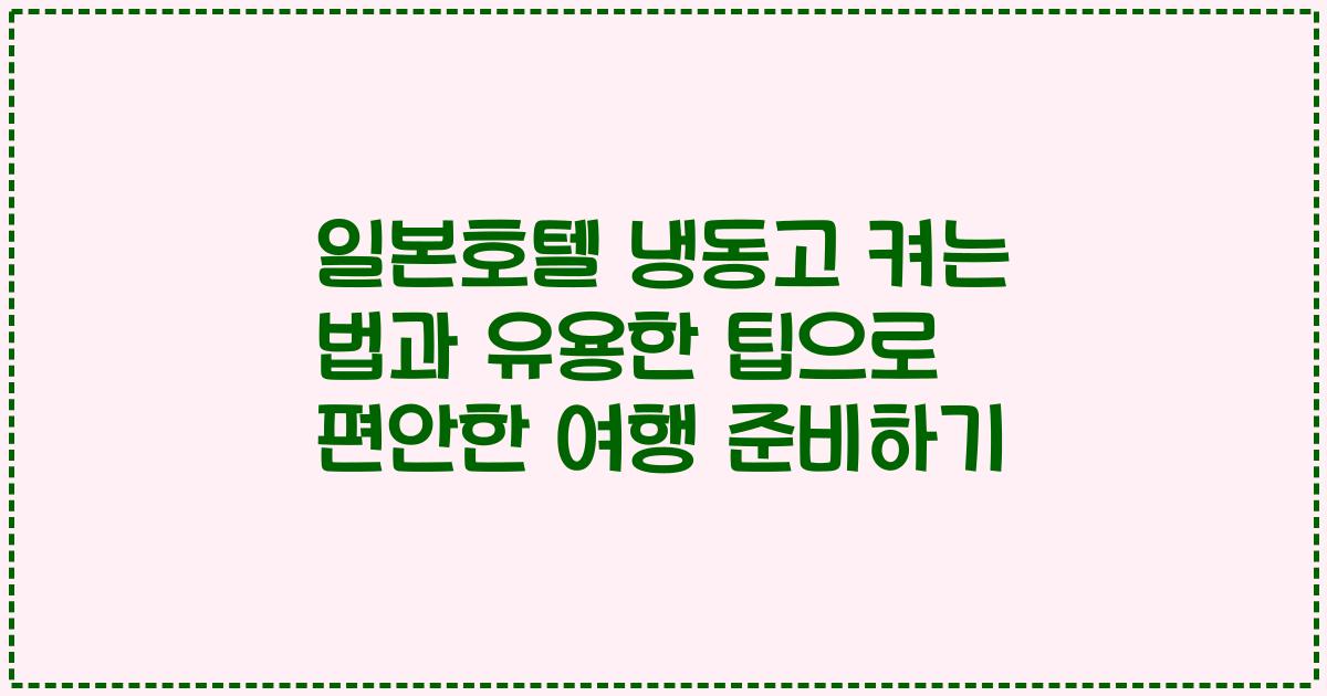 일본호텔 냉동고 켜는 법과 유용한 팁으로 편안한 여행 준비하기